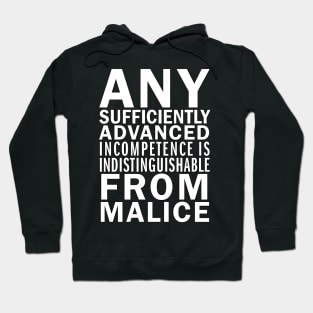 Any sufficiently advanced incompetence is indistinguishable from malice Hoodie